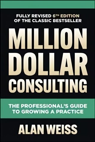 Million Dollar Consulting, Sixth Edition: The Professional's Guide to Growing a Practice 6th edition cena un informācija | Ekonomikas grāmatas | 220.lv