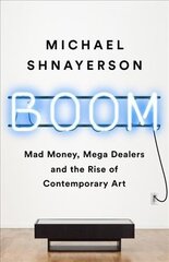 Boom: Mad Money, Mega Dealers, and the Rise of Contemporary Art cena un informācija | Mākslas grāmatas | 220.lv