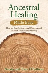 Ancestral Healing Made Easy: How to Resolve Ancestral Patterns and Honour Your Family History cena un informācija | Pašpalīdzības grāmatas | 220.lv