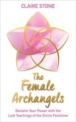 Female Archangels: Reclaim Your Power with the Lost Teachings of the Divine Feminine cena un informācija | Pašpalīdzības grāmatas | 220.lv