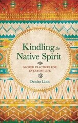 Kindling the Native Spirit: Sacred Practices for Everyday Life cena un informācija | Pašpalīdzības grāmatas | 220.lv