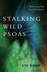 Stalking Wild Psoas: Embodying Your Core Intelligence cena un informācija | Pašpalīdzības grāmatas | 220.lv