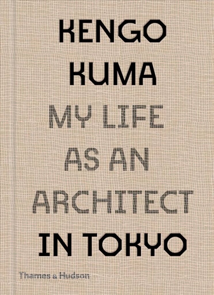 Kengo Kuma: My Life as an Architect in Tokyo: My Life as an Architect in 25 Buildings cena un informācija | Grāmatas par arhitektūru | 220.lv