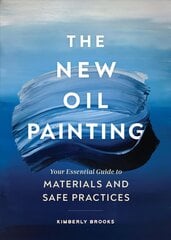 New Oil Painting: Your Essential Guide to Materials and Safe Practices cena un informācija | Mākslas grāmatas | 220.lv