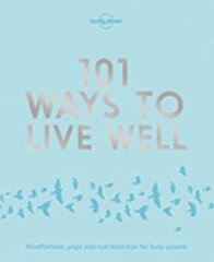 Lonely Planet 101 Ways to Live Well цена и информация | Книги о питании и здоровом образе жизни | 220.lv