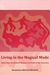 Living in the Magical Mode: Notes from the Book of Minutes of a Guild of Shy Sorcerers cena un informācija | Pašpalīdzības grāmatas | 220.lv