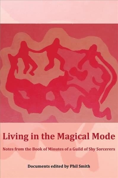 Living in the Magical Mode: Notes from the Book of Minutes of a Guild of Shy Sorcerers cena un informācija | Pašpalīdzības grāmatas | 220.lv