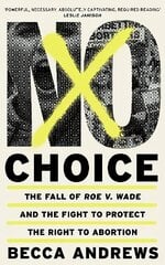 No Choice: The Fall of Roe v. Wade and the Fight to Protect the Right to Abortion cena un informācija | Pašpalīdzības grāmatas | 220.lv