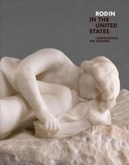 Rodin in the United States: Confronting the Modern цена и информация | Книги об искусстве | 220.lv