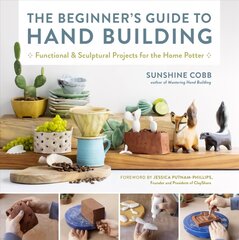 Beginner's Guide to Hand Building: Functional and Sculptural Projects for the Home Potter цена и информация | Книги об искусстве | 220.lv