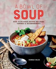 Bowl of Soup: Over 70 Delicious Recipes Including Toppings & Accompaniments цена и информация | Книги рецептов | 220.lv