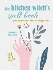 Kitchen Witch's Spell Book: Spells, Recipes, and Rituals for a Happy Home cena un informācija | Pašpalīdzības grāmatas | 220.lv