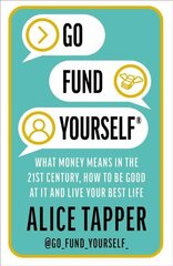 Go Fund Yourself: What Money Means in the 21st Century, How to be Good at it and Live Your Best Life цена и информация | Самоучители | 220.lv