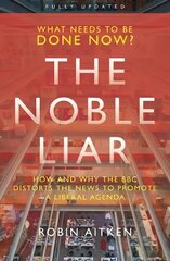 Noble Liar: How and why the BBC distorts the news to promote a liberal agenda cena un informācija | Ekonomikas grāmatas | 220.lv