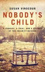 Nobody's Child: A Tragedy, a Trial, and a History of the Insanity Defense 2020 cena un informācija | Ekonomikas grāmatas | 220.lv