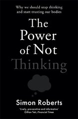 Power of Not Thinking: Why We Should Stop Thinking and Start Trusting Our Bodies цена и информация | Книги по экономике | 220.lv