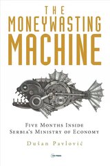 Moneywasting Machine: Five Months Inside Serbia's Ministry of Economy cena un informācija | Ekonomikas grāmatas | 220.lv