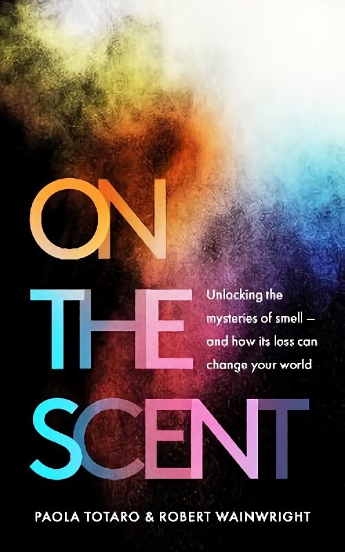 On the Scent: Unlocking the Mysteries of Smell - and How Its Loss Can Change Your World cena un informācija | Ekonomikas grāmatas | 220.lv