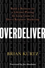 Overdeliver: Build a Business for a Lifetime Playing the Long Game in Direct Response Marketing cena un informācija | Ekonomikas grāmatas | 220.lv