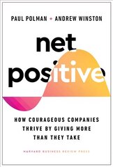 Net Positive: How Courageous Companies Thrive by Giving More Than They Take cena un informācija | Ekonomikas grāmatas | 220.lv