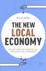 New Local Economy: How the future's big businesses will grow out of small communities cena un informācija | Ekonomikas grāmatas | 220.lv