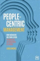 People-Centric Management: How Leaders Use Four Agile Levers to Succeed in the New Dynamic Business   Context цена и информация | Книги по экономике | 220.lv