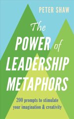 Power of Leadership Metaphors: 200 prompt to stimulate your imagination and creativity цена и информация | Книги по экономике | 220.lv
