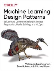 Machine Learning Design Patterns: Solutions to Common Challenges in Data Preparation, Model Building, and MLOps cena un informācija | Ekonomikas grāmatas | 220.lv