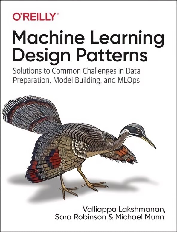 Machine Learning Design Patterns: Solutions to Common Challenges in Data Preparation, Model Building, and MLOps cena un informācija | Ekonomikas grāmatas | 220.lv