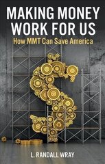 Making Money Work for Us - How MMT Can Save America: How MMT Can Save America цена и информация | Книги по экономике | 220.lv