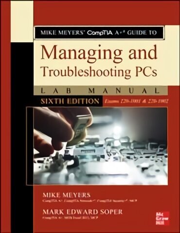 Mike Meyers' CompTIA Aplus Guide to Managing and Troubleshooting PCs Lab Manual, Sixth Edition (Exams 220-1001 & 220-1002) 6th edition cena un informācija | Ekonomikas grāmatas | 220.lv