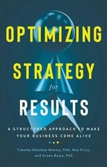 Optimizing Strategy for Results: A Structured Approach to Make Your Business Come Alive cena un informācija | Ekonomikas grāmatas | 220.lv