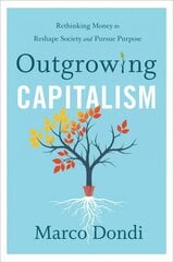 Outgrowing Capitalism: Rethinking Money to Reshape Society and Pursue Purpose cena un informācija | Ekonomikas grāmatas | 220.lv