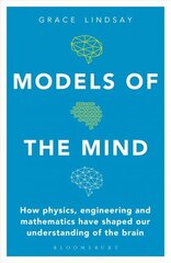 Models of the Mind: How Physics, Engineering and Mathematics Have Shaped Our Understanding of the Brain cena un informācija | Ekonomikas grāmatas | 220.lv