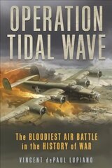 Operation Tidal Wave: The Bloodiest Air Battle in the History of War cena un informācija | Vēstures grāmatas | 220.lv