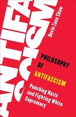 Philosophy of Antifascism: Punching Nazis and Fighting White Supremacy цена и информация | Исторические книги | 220.lv