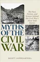 Myths of the Civil War: The Fact, Fiction, and Science behind the Civil War's Most-Told Stories cena un informācija | Vēstures grāmatas | 220.lv