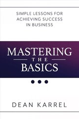 Mastering the Basics: Simple Lessons for Achieving Success in Business cena un informācija | Ekonomikas grāmatas | 220.lv