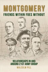 Montgomery: Friends Within, Foes Without: Relationships In and Around 21st Army Group cena un informācija | Vēstures grāmatas | 220.lv