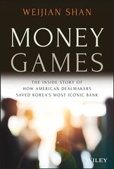 Money Games - The Inside Story of How American Dealmakers Saved Korea's Most Iconic Bank: The Inside Story of How American Dealmakers Saved Korea's Most Iconic Bank цена и информация | Книги по экономике | 220.lv