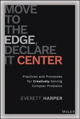 Move to the Edge, Declare it Center: Practices and Processes for Creatively Solving Complex Problems cena un informācija | Ekonomikas grāmatas | 220.lv