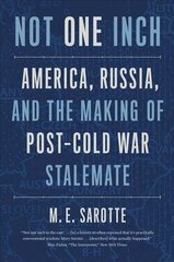 Not One Inch: America, Russia, and the Making of Post-Cold War Stalemate цена и информация | Книги по социальным наукам | 220.lv