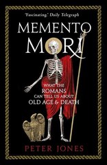 Memento Mori: What the Romans Can Tell Us About Old Age and Death Main цена и информация | Исторические книги | 220.lv