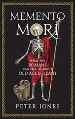 Memento Mori: What the Romans Can Tell Us About Old Age and Death Main цена и информация | Исторические книги | 220.lv
