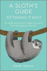 Sloth's Guide to Taking It Easy: Be More Sloth with These Fail-Safe Tips for Serious Chilling цена и информация | Фантастика, фэнтези | 220.lv