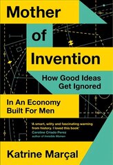 Mother of Invention: How Good Ideas Get Ignored in an Economy Built for Men cena un informācija | Ekonomikas grāmatas | 220.lv