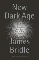 New Dark Age: Technology and the End of the Future cena un informācija | Ekonomikas grāmatas | 220.lv