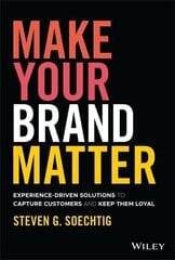 Make Your Brand Matter - Experience-Driven Solutions to Capture Customers and Keep Them Loyal: Experience-Driven Solutions to Capture Customers and Keep Them Loyal cena un informācija | Ekonomikas grāmatas | 220.lv