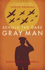 Behold the Dark Gray Man: Triumphs and Trauma: The Controversial Life of Sholto Douglas цена и информация | Биографии, автобиографии, мемуары | 220.lv