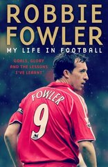 Robbie Fowler: My Life In Football: Goals, Glory & The Lessons I've Learnt цена и информация | Биографии, автобиогафии, мемуары | 220.lv